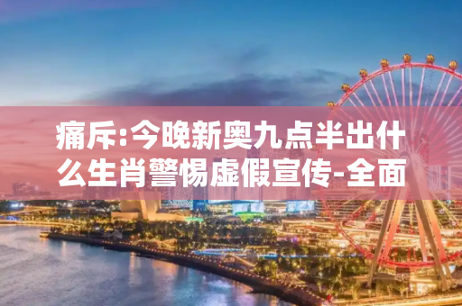 痛斥:今晚新奥九点半出什么生肖警惕虚假宣传-全面释义