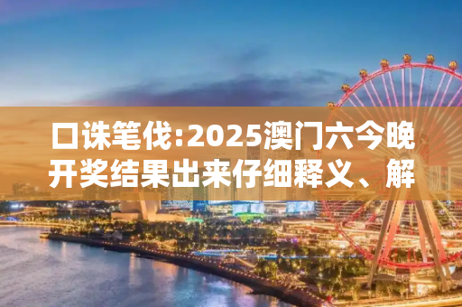 口诛笔伐:2025澳门六今晚开奖结果出来仔细释义、解释与落实