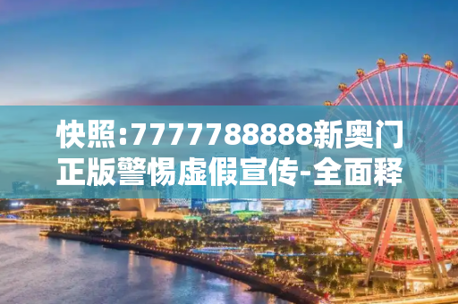 快照:7777788888新奥门正版警惕虚假宣传-全面释义
