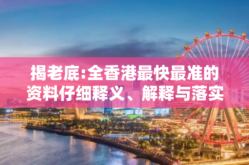 揭老底:全香港最快最准的资料仔细释义、解释与落实