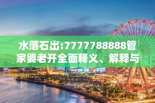 水落石出:7777788888管家婆老开全面释义、解释与落实
