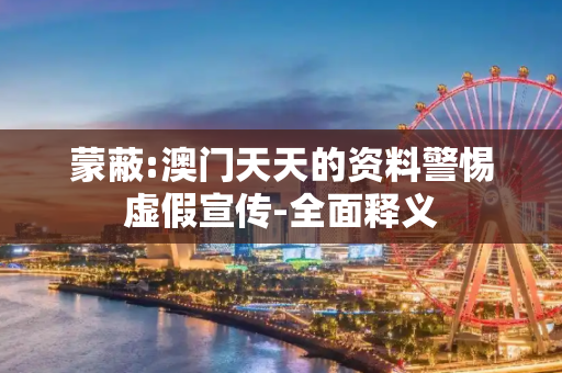 蒙蔽:澳门天天的资料警惕虚假宣传-全面释义