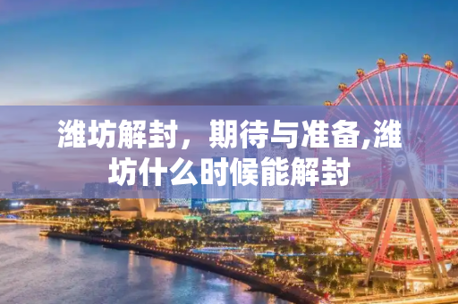 潍坊解封，期待与准备,潍坊什么时候能解封