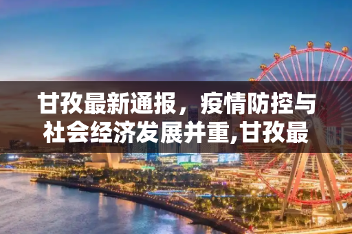 甘孜最新通报，疫情防控与社会经济发展并重,甘孜最新通报