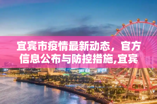 宜宾市疫情最新动态，官方信息公布与防控措施,宜宾最新疫情公布信息