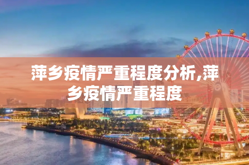 萍乡疫情严重程度分析,萍乡疫情严重程度
