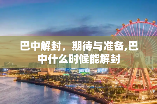 巴中解封，期待与准备,巴中什么时候能解封
