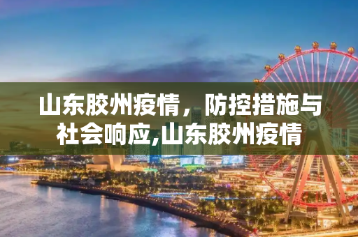 山东胶州疫情，防控措施与社会响应,山东胶州疫情
