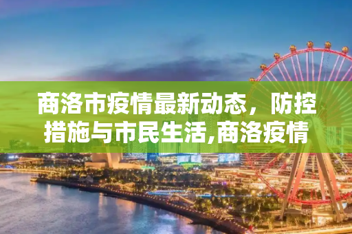 商洛市疫情最新动态，防控措施与市民生活,商洛疫情最新情况