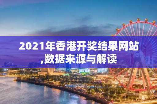 2021年香港开奖结果网站,数据来源与解读