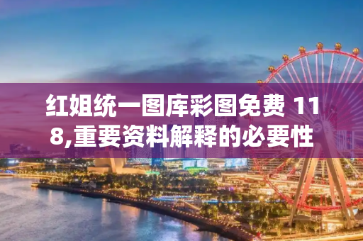 红姐统一图库彩图免费 118,重要资料解释的必要性