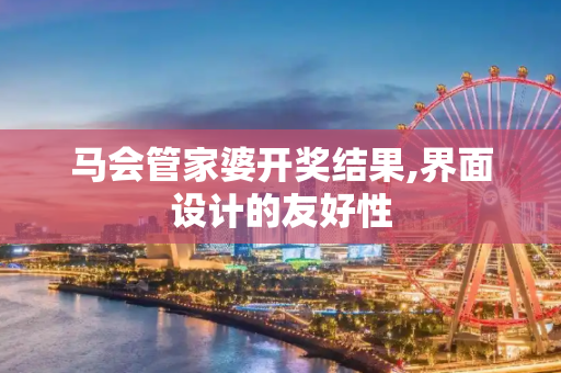 马会管家婆开奖结果,界面设计的友好性