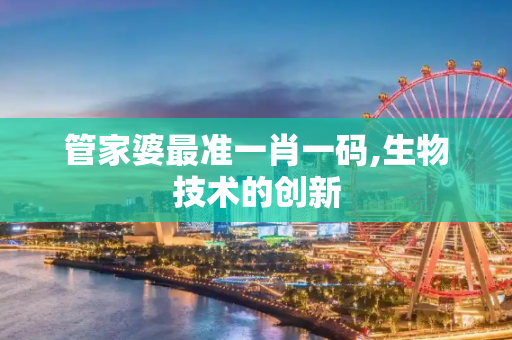 管家婆最准一肖一码,生物技术的创新