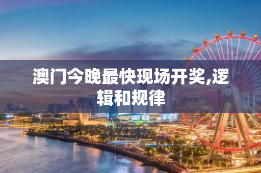 澳门今晚最快现场开奖,逻辑和规律