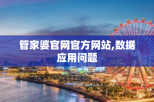 管家婆官网官方网站,数据应用问题