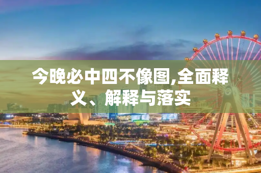 今晚必中四不像图,全面释义、解释与落实