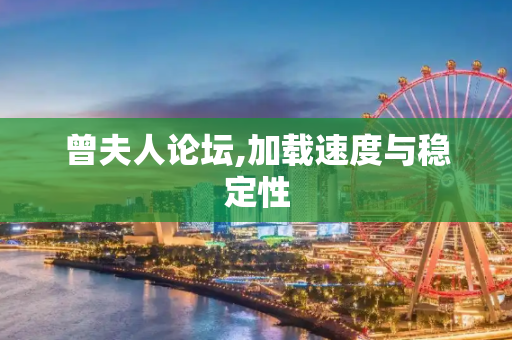 曾夫人论坛,加载速度与稳定性