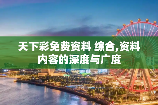 天下彩免费资料 综合,资料内容的深度与广度