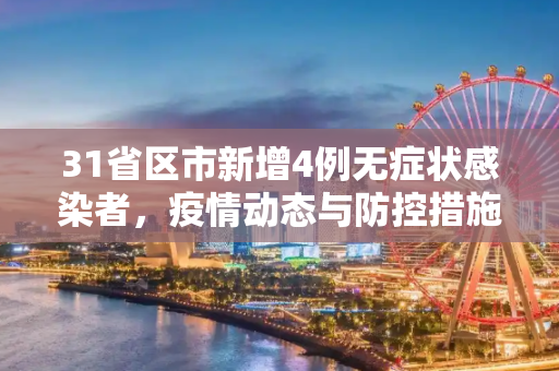 31省区市新增4例无症状感染者，疫情动态与防控措施解析,31省区市新增4例无症状感染者