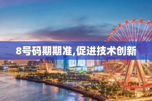 8号码期期准,促进技术创新