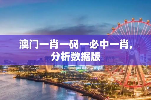 澳门一肖一码一必中一肖,分析数据版