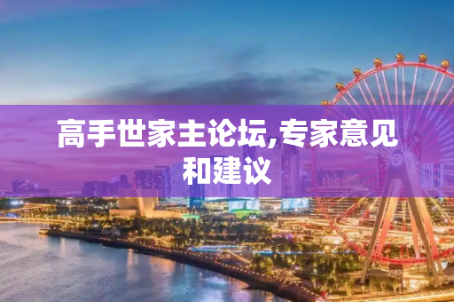 高手世家主论坛,专家意见和建议