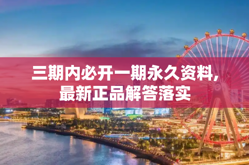 三期内必开一期永久资料,最新正品解答落实