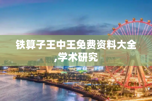 铁算子王中王免费资料大全,学术研究