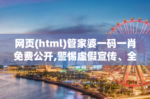 网页(html)管家婆一码一肖免费公开,警惕虚假宣传、全面解读
