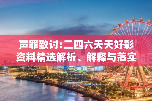 声罪致讨:二四六天天好彩资料精选解析、解释与落实
