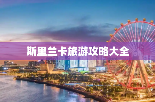 斯里兰卡旅游攻略大全