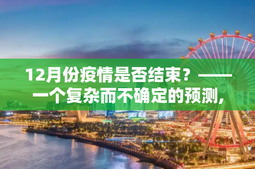 12月份疫情是否结束？——一个复杂而不确定的预测,12月份疫情是否结束？
