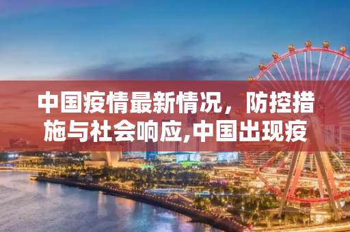 中国疫情最新情况，防控措施与社会响应,中国出现疫情最新情况