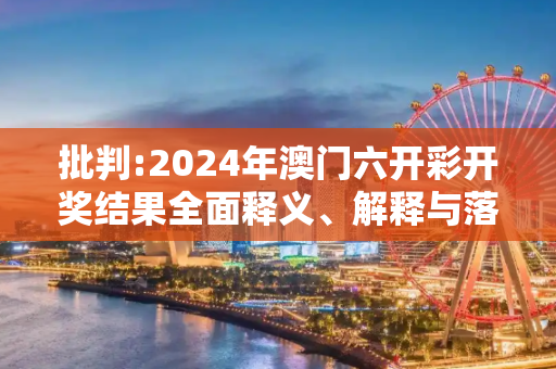 批判:2024年澳门六开彩开奖结果全面释义、解释与落实