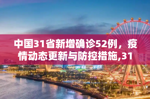 中国31省新增确诊52例，疫情动态更新与防控措施,31省新增确诊52例