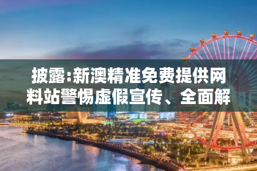 披露:新澳精准免费提供网料站警惕虚假宣传、全面解答