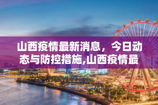 山西疫情最新消息，今日动态与防控措施,山西疫情最新消息今天