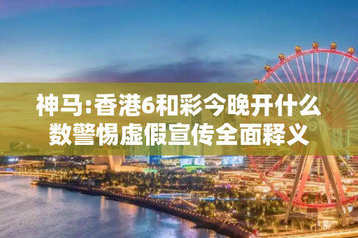 神马:香港6和彩今晚开什么数警惕虚假宣传全面释义