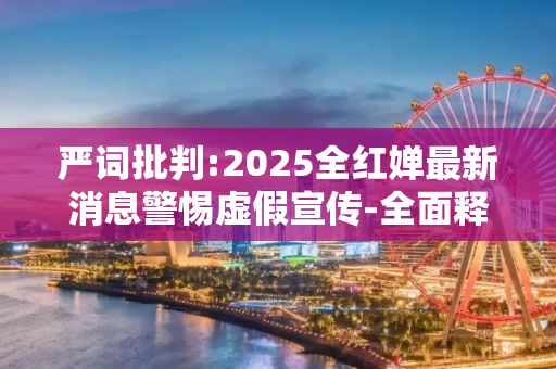 严词批判:2025全红婵最新消息警惕虚假宣传-全面释义