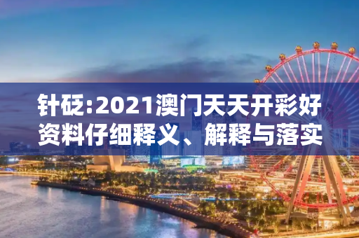 针砭:2021澳门天天开彩好资料仔细释义、解释与落实