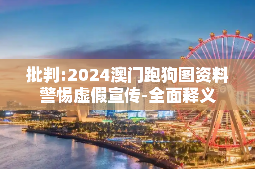 批判:2024澳门跑狗图资料警惕虚假宣传-全面释义