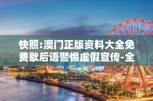 快照:澳门正版资料大全免费歇后语警惕虚假宣传-全面释义