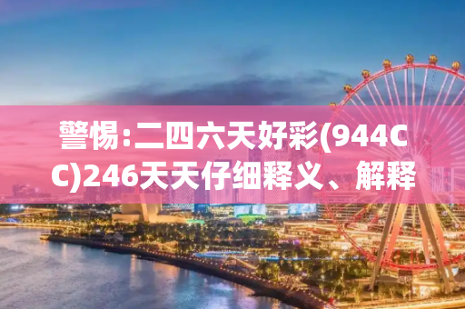 警惕:二四六天好彩(944CC)246天天仔细释义、解释与落实