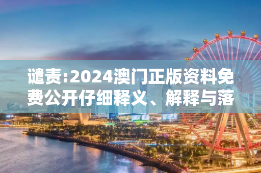 谴责:2024澳门正版资料免费公开仔细释义、解释与落实