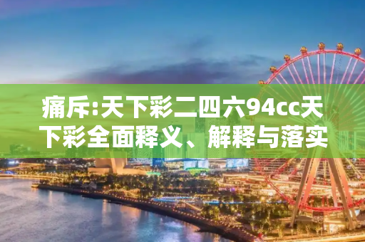 痛斥:天下彩二四六94cc天下彩全面释义、解释与落实