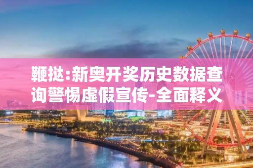 鞭挞:新奥开奖历史数据查询警惕虚假宣传-全面释义