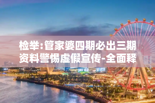 检举:管家婆四期必出三期资料警惕虚假宣传-全面释义