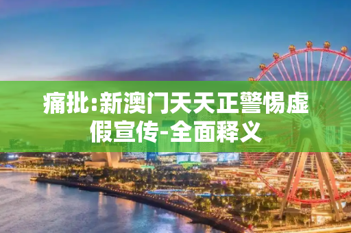 痛批:新澳门天天正警惕虚假宣传-全面释义