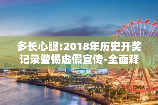 多长心眼:2018年历史开奖记录警惕虚假宣传-全面释义