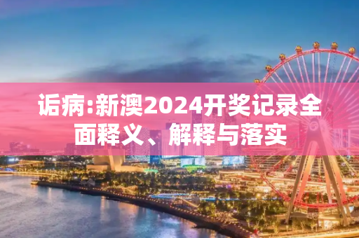诟病:新澳2024开奖记录全面释义、解释与落实